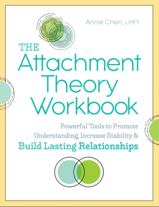 Kniha The Attachment Theory Workbook: Powerful Tools to Promote Understanding, Increase Stability, and Build Lasting Relationships Annie Chen