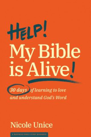 Carte Help! My Bible Is Alive!: 30 Days of Learning to Love and Understand God's Word Nicole Unice