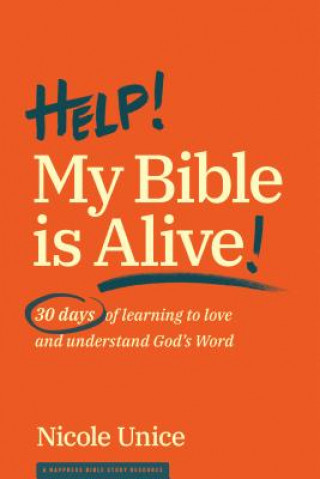 Könyv Help! My Bible Is Alive!: 30 Days of Learning to Love and Understand God's Word Nicole Unice