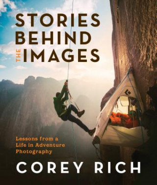 Kniha Stories Behind the Images: Lessons from a Life in Adventure Photography Corey Rich