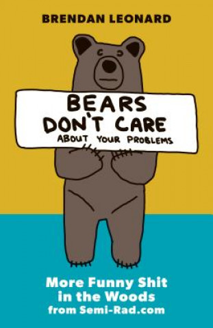Könyv Bears Don't Care about Your Problems: More Funny Shit in the Woods from Semi-Rad.com Brendan Leonard