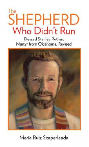 Książka The Shepherd Who Didn't Run: Blessed Stanley Rother, Martyr from Oklahoma, Revised Maria Ruiz Scaperlanda