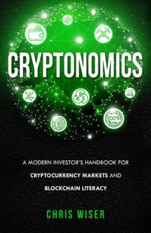 Книга Cryptonomics: A Modern Investors Guide to Cryptocurrency Markets and Blockchain Literacy Chris Wiser