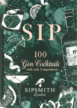 Kniha Sip: 100 Gin Cocktails with Just Three Ingredients Sipsmith