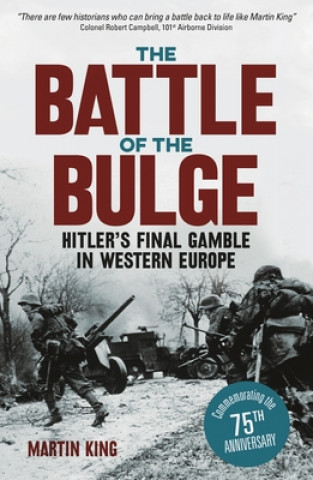 Könyv The Battle of the Bulge: The Allies' Greatest Conflict on the Western Front Martin King