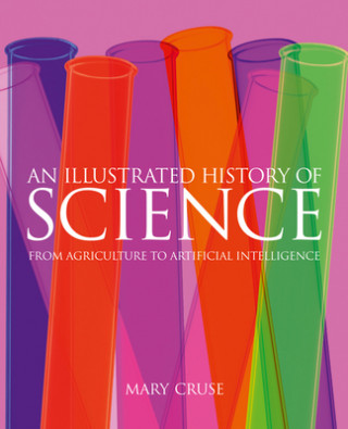 Carte An Illustrated History of Science: From Agriculture to Artificial Intelligence Mary Cruse