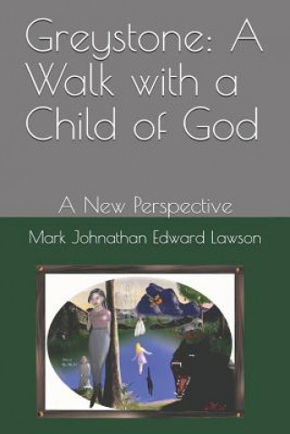 Книга Greystone: A Walk with a Child of God: A New Perspective Mark Johnathan Edward Lawson