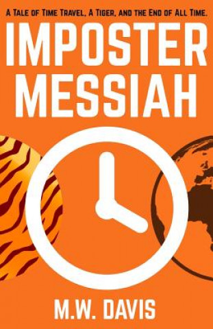 Книга Imposter Messiah: A Tale of Time Travel, a Tiger, and the End of All Time. M. W. Davis