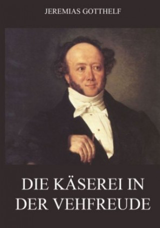 Kniha Die Käserei in der Vehfreude Jeremias Gotthelf