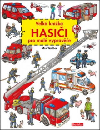 Carte Velká knížka Hasiči pro malé vypravěče Max Walther