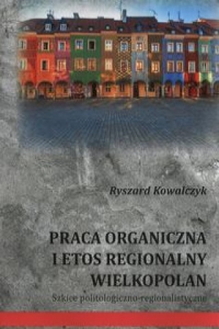Carte Praca organiczna i etos regionalny Wielkopolan Kowalczyk Ryszard