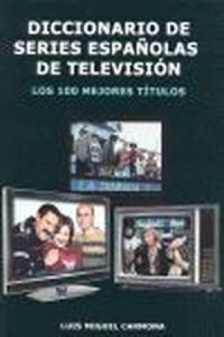 Kniha DICCIONARIO DE SERIES ESPAÑOLAS DE TELEVISIÓN LUIS MIGUEL CARMONA BARGUILLA