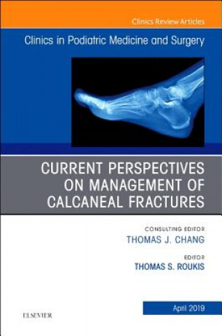 Knjiga Current Perspectives on Management of Calcaneal Fractures, An Issue of Clinics in Podiatric Medicine and Surgery Roukis