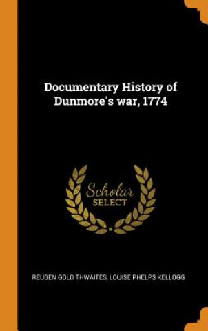 Kniha Documentary History of Dunmore's War, 1774 Reuben Gold Thwaites