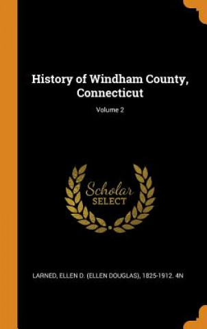 Knjiga History of Windham County, Connecticut; Volume 2 Ellen D. (Ellen Douglas) Larned