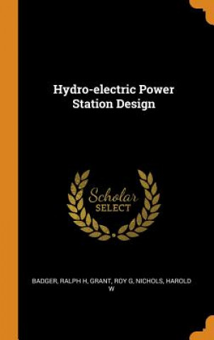 Kniha Hydro-Electric Power Station Design Badger Ralph H