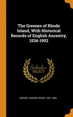 Knjiga Greenes of Rhode Island, with Historical Records of English Ancestry, 1534-1902 George Sears Greene