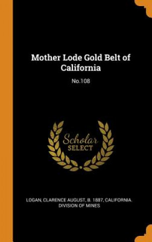 Book Mother Lode Gold Belt of California Clarence August Logan