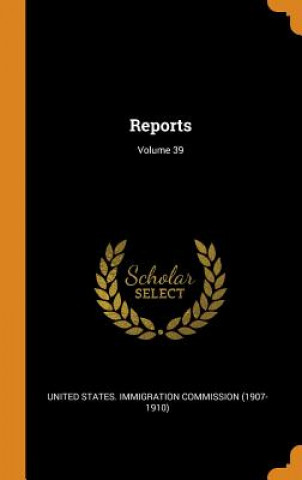 Carte Reports; Volume 39 United States Immigration Commission (1