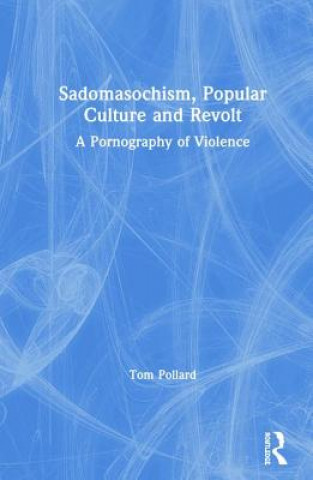 Kniha Sadomasochism, Popular Culture and Revolt Tom Pollard