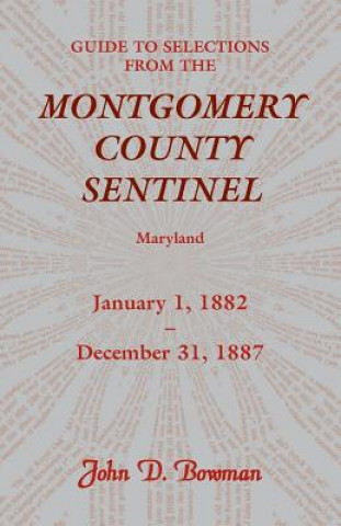 Livre Guide to Selections from the Montgomery County Sentinel, Maryland John D Bowman