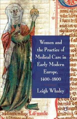 Kniha Women and the Practice of Medical Care in Early Modern Europe, 1400-1800 L. F. Whaley