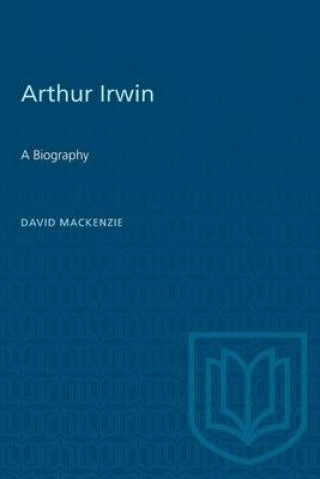 Knjiga ARTHUR IRWIN A BIOGRAPHY David MacKenzie
