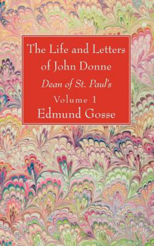 Kniha Life and Letters of John Donne, Vol I Edmund Gosse