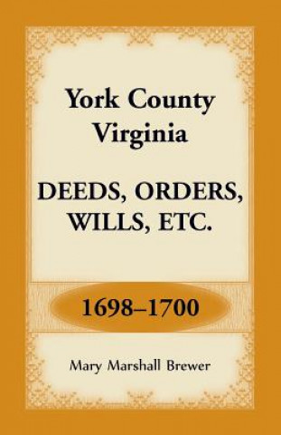 Kniha York County, Virginia Deeds, Orders, Wills, Etc., 1698-1700 Mary Marshall Brewer