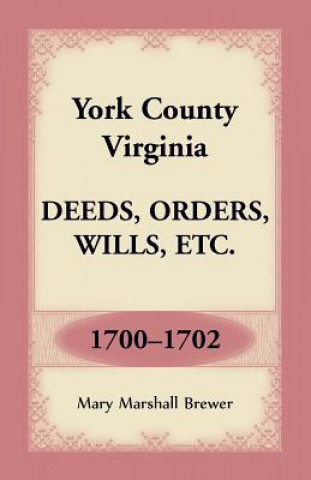 Kniha York County, Virginia Deeds, Orders, Wills, Etc., 1700-1702 Mary Marshall Brewer