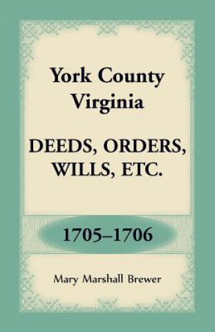 Kniha York County, Virginia Deeds, Orders, Wills, Etc., 1705-1706 Mary Marshall Brewer