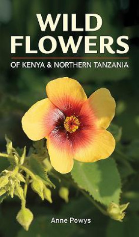 Knjiga Struik Nature Guide: Wild Flowers of Kenya and Northern Tanzania Anne Powys