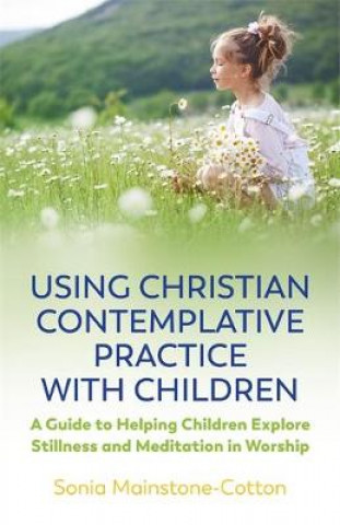 Carte Using Christian Contemplative Practice with Children SO MAINSTONE-COTTON