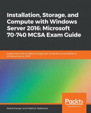 Kniha Installation, Storage, and Compute with Windows Server 2016: Microsoft 70-740 MCSA Exam Guide Sasha Kranjac