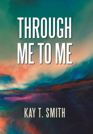 Knjiga Through Me to Me Kay T Smith