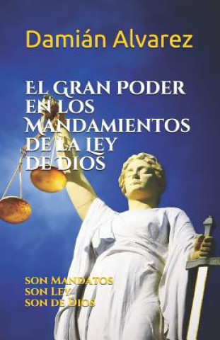 Книга El Gran Poder En Los Mandamientos de la Ley de Dios: Son Mandatos, Son Ley, Son de Dios Damian Alvarez