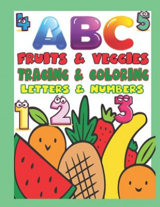 Knjiga ABC Fruits & Veggies Tracing & Coloring Letters & Numbers: Preschool Tracing and Coloring Book with Fun, Learning Fruits and Vegetables, Easy and Rela Krissmile