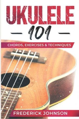 Książka Ukulele 101: Chords, Exercises & Techniques Frederick Johnson