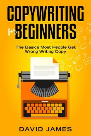 Kniha Copywriting for Beginners: The Basics Most People Get Wrong Writing Copy David James
