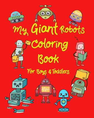 Könyv My Giant Robots Coloring Book for Boys & Toddlers: Fantastic Robots Coloring in Jumbo Images for Boys, Girls, Preschool Toddler for Their Relaxation Arika Williams