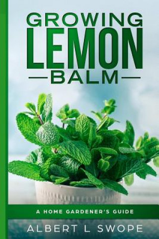 Könyv Growing Lemon Balm: A Home Gardener's Guide Albert Swope