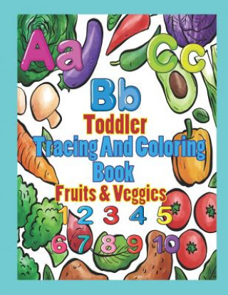 Kniha Toddler Tracing and Coloring Book Fruit & Veggies: Preschool Letters and Numbers with Fun, Learning Fruits and Vegetables, Easy and Relaxing Coloring Krissmile