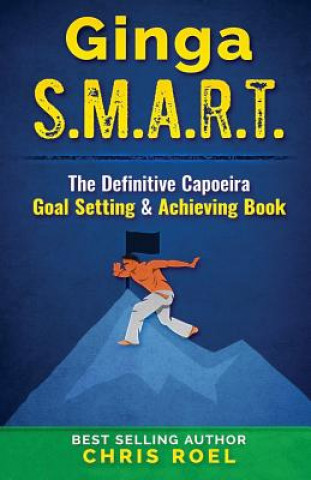 Carte Ginga S.M.A.R.T.: The Definitive Capoeira Goal Setting and Achieving Book Chris Roel