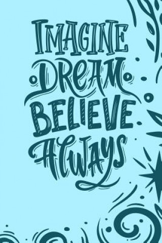 Kniha Imagine, Dream, Believe Always. Zz Journals