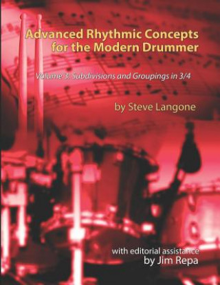 Kniha Advanced Rhythmic Concepts for the Modern Drummer - Volume 3: Subdivisions and Groupings in 3/4 Steve Langone
