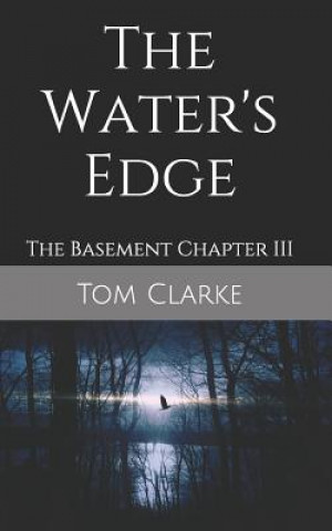 Kniha The Water's Edge: The Basement Chapter III Tom Clarke