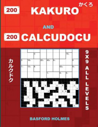 Kniha 200 Kakuro and 200 Calcudocu 9x9 All Levels.: Kakuro 8x8 + 12x12 + 16x16 + 20x20 and Calcudoku Easy Are Very Difficult Levels of Sudoku Puzzles. Holme Basford Holmes