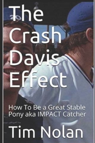 Könyv The Crash Davis Effect: How To Be a Great Stable Pony aka IMPACT Catcher Tim Nolan
