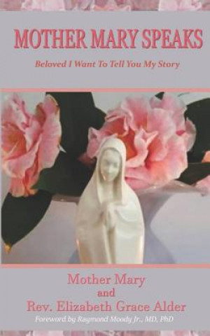 Kniha Mother Mary Speaks - Beloved I Want to Tell You My Story Elizabeth Grace Alder