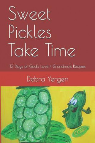 Книга Sweet Pickles Take Time: 12 Days of God's Love + Grandma's Recipes Debra Yergen